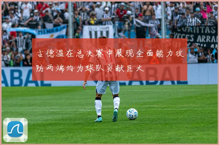 古德温在总决赛中展现全面能力攻防两端均为球队贡献巨大