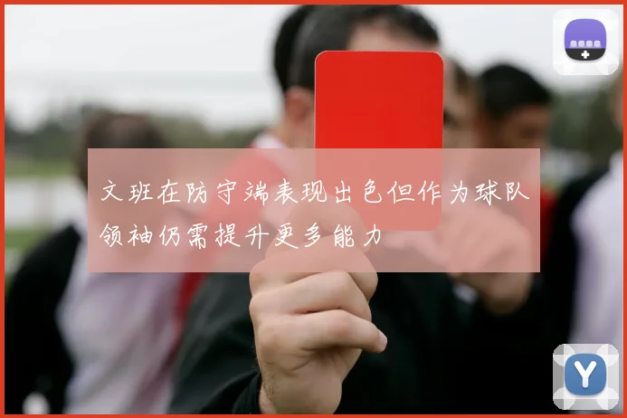 文班在防守端表现出色但作为球队领袖仍需提升更多能力